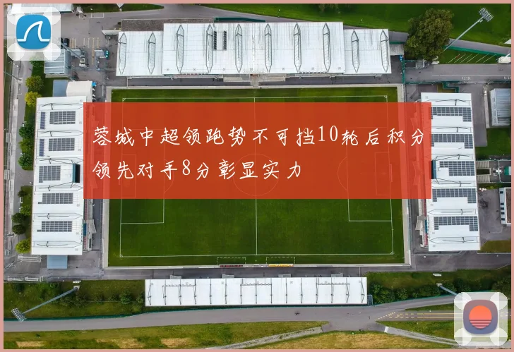 蓉城中超领跑势不可挡10轮后积分领先对手8分彰显实力